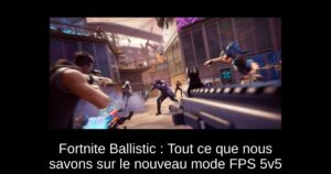 Fortnite Ballistic : Tout ce que nous savons sur le nouveau mode FPS 5v5
