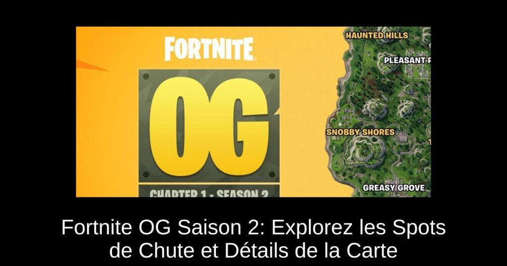 Fortnite OG Saison 2: Explorez les Spots de Chute et Détails de la Carte