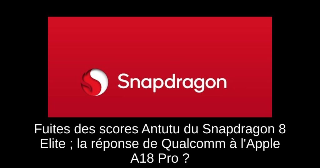 Fuites des scores Antutu du Snapdragon 8 Elite ; la réponse de Qualcomm à l&rsquo;Apple A18 Pro ?
