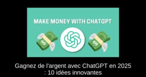 Gagnez de l’argent avec ChatGPT en 2025 : 10 idées innovantes