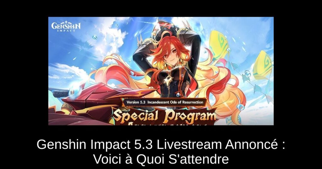Genshin Impact 5.3 Livestream Annoncé : Voici à Quoi S&rsquo;attendre