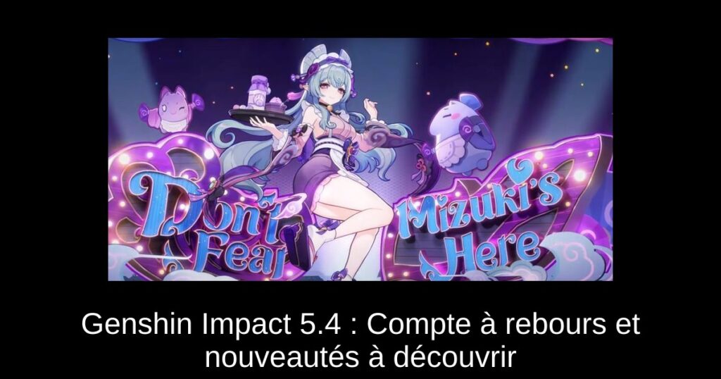 Genshin Impact 5.4 : Compte à rebours et nouveautés à découvrir