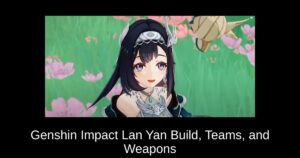 Genshin Impact Lan Yan Build, Teams, and Weapons