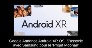 Google Annonce Android XR OS, S&rsquo;associe avec Samsung pour le ‘Projet Moohan’