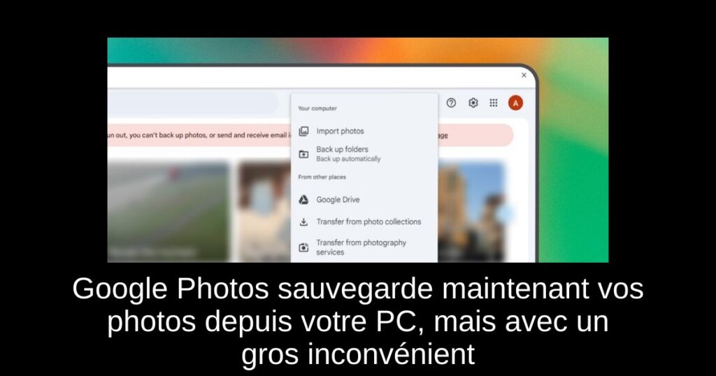 Google Photos sauvegarde maintenant vos photos depuis votre PC, mais avec un gros inconvénient