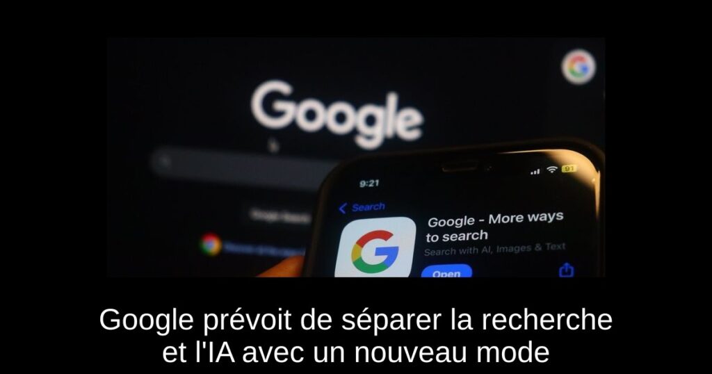 Google prévoit de séparer la recherche et l&rsquo;IA avec un nouveau mode “IA”