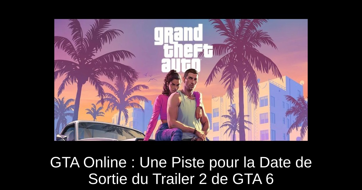 GTA Online : Une Piste pour la Date de Sortie du Trailer 2 de GTA 6