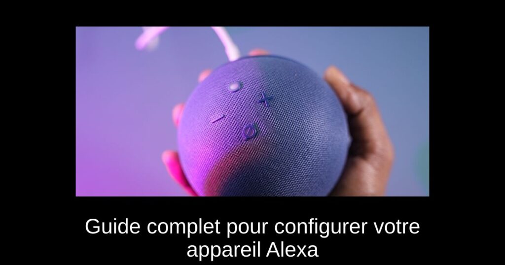 Guide complet pour configurer votre appareil Alexa