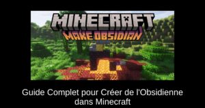 Guide Complet pour Créer de l’Obsidienne dans Minecraft