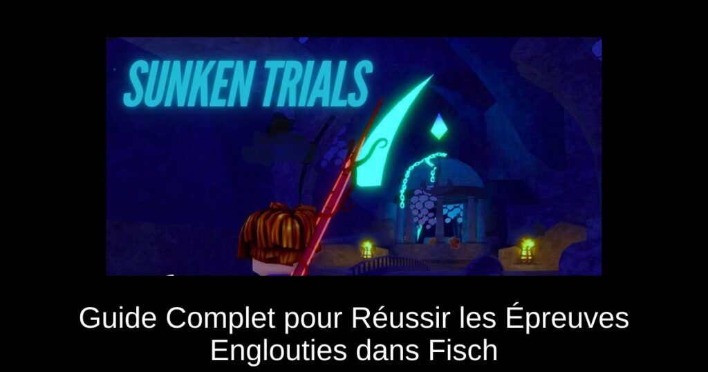 Guide Complet pour Réussir les Épreuves Englouties dans Fisch