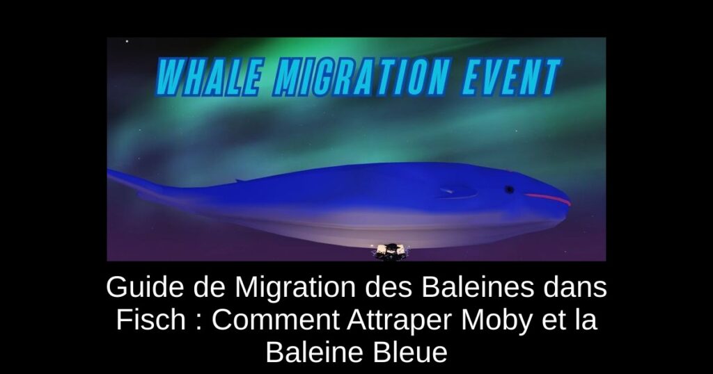 Guide de Migration des Baleines dans Fisch : Comment Attraper Moby et la Baleine Bleue