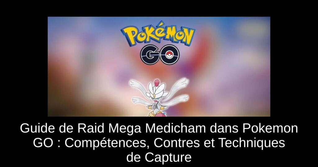 Guide de Raid Mega Medicham dans Pokemon GO : Compétences, Contres et Techniques de Capture
