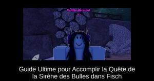 Guide Ultime pour Accomplir la Quête de la Sirène des Bulles dans Fisch