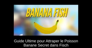 Guide Ultime pour Attraper le Poisson Banane Secret dans Fisch