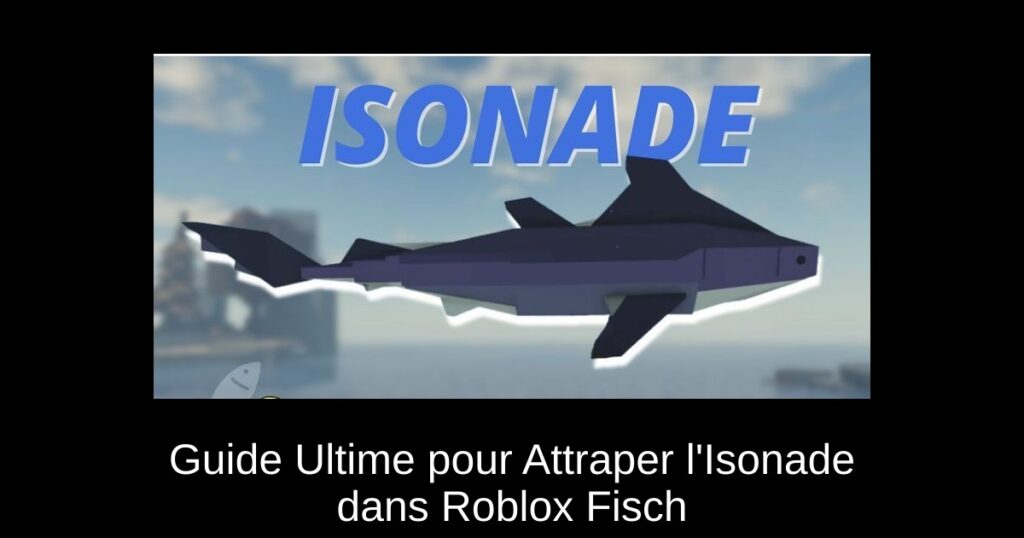 Guide Ultime pour Attraper l’Isonade dans Roblox Fisch