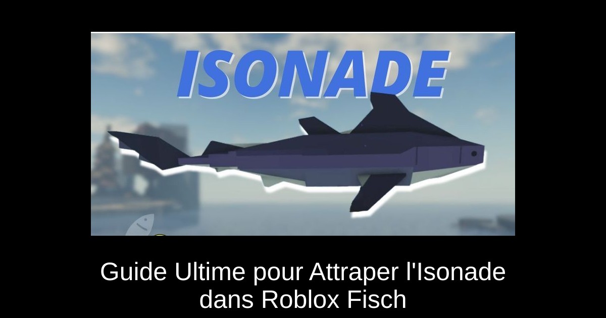 Guide Ultime pour Attraper l'Isonade dans Roblox Fisch