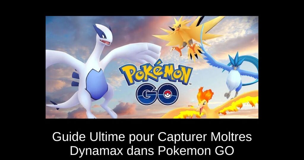 Guide Ultime pour Capturer Moltres Dynamax dans Pokemon GO