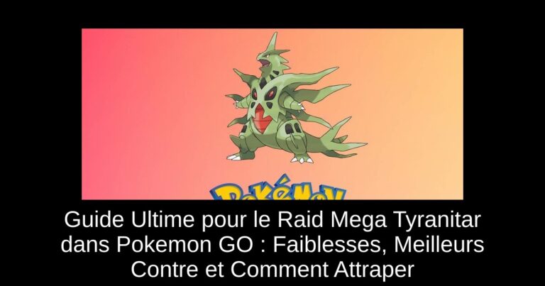 Guide Ultime pour le Raid Mega Tyranitar dans Pokemon GO : Faiblesses, Meilleurs Contre et Comment Attraper