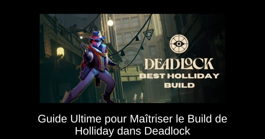 Guide Ultime pour Maîtriser le Build de Holliday dans Deadlock