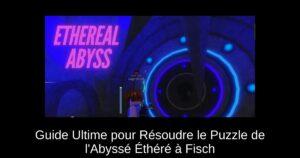 Guide Ultime pour Résoudre le Puzzle de l’Abyssé Éthéré à Fisch