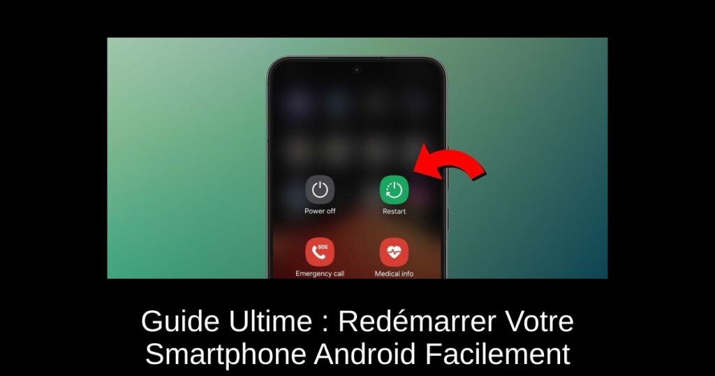 Guide Ultime : Redémarrer Votre Smartphone Android Facilement