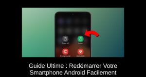 Guide Ultime : Redémarrer Votre Smartphone Android Facilement
