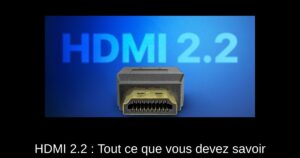 HDMI 2.2 : Tout ce que vous devez savoir
