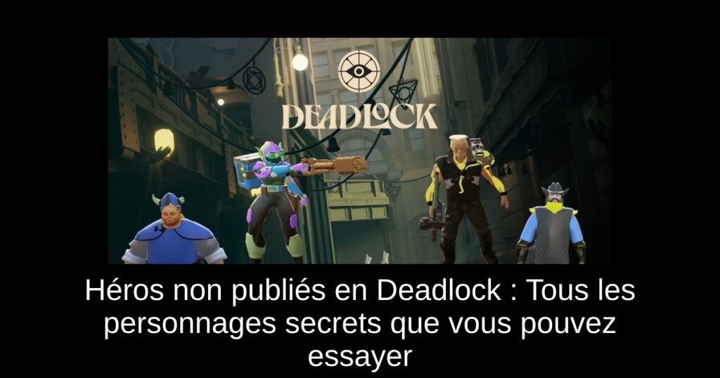 Héros non publiés en Deadlock : Tous les personnages secrets que vous pouvez essayer