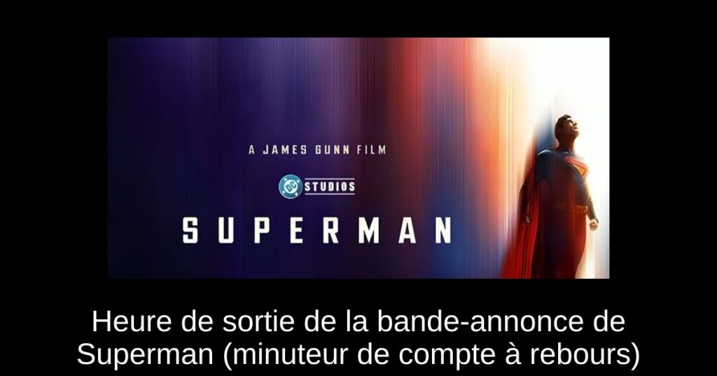Heure de sortie de la bande-annonce de Superman (minuteur de compte à rebours)