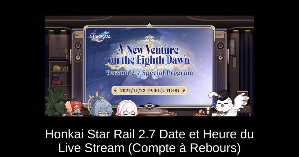 Honkai Star Rail 2.7 Date et Heure du Live Stream (Compte à Rebours)