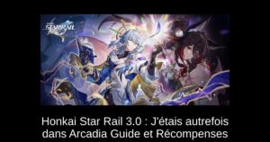 Honkai Star Rail 3.0 : J’étais autrefois dans Arcadia Guide et Récompenses