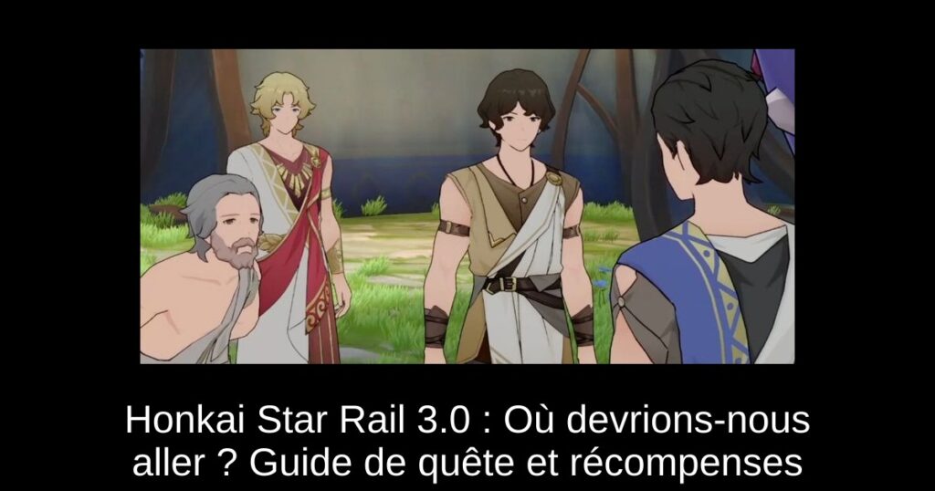 Honkai Star Rail 3.0 : Où devrions-nous aller ? Guide de quête et récompenses