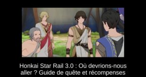 Honkai Star Rail 3.0 : Où devrions-nous aller ? Guide de quête et récompenses