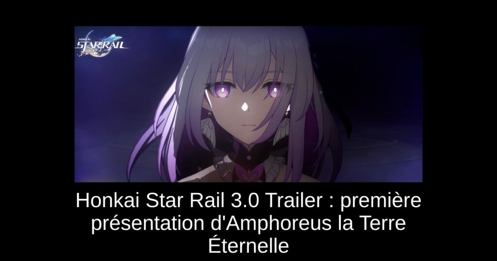 Honkai Star Rail 3.0 Trailer : première présentation d&rsquo;Amphoreus la Terre Éternelle