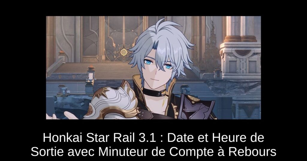 Honkai Star Rail 3.1 : Date et Heure de Sortie avec Minuteur de Compte à Rebours