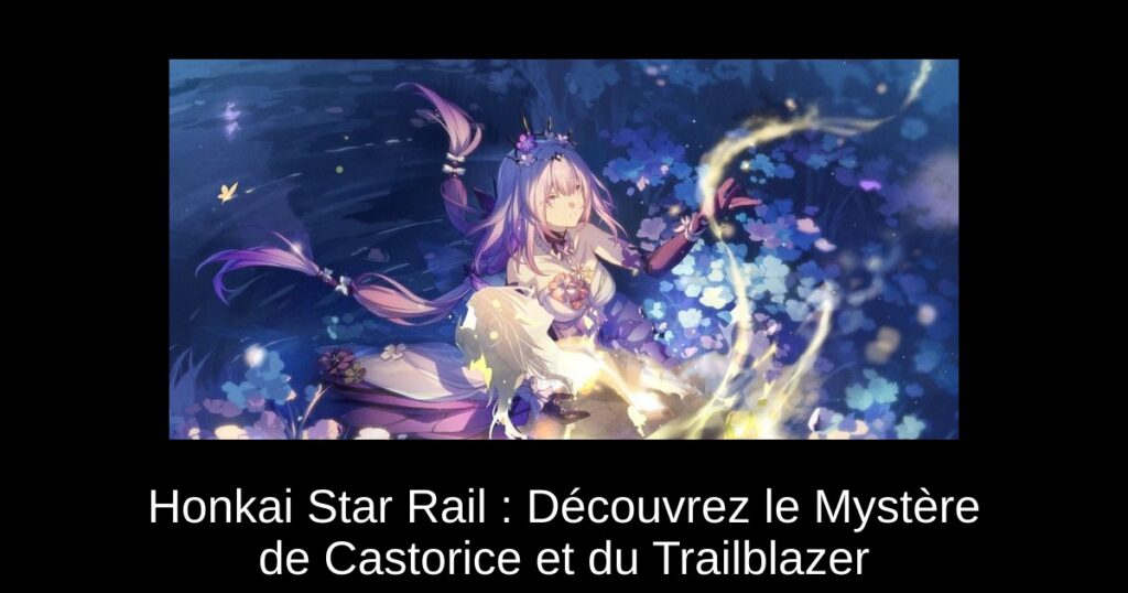 Honkai Star Rail : Découvrez le Mystère de Castorice et du Trailblazer