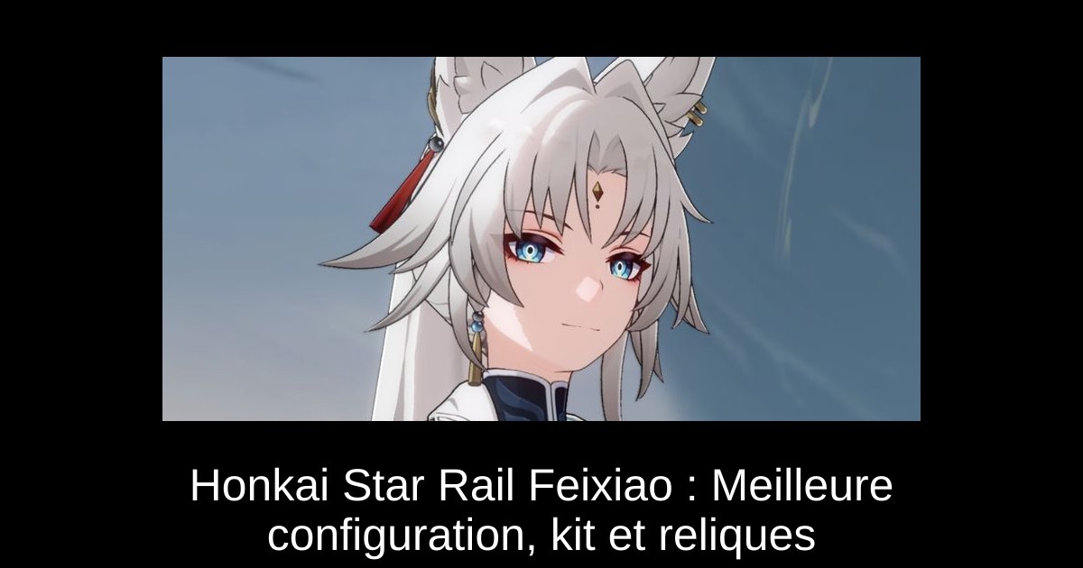 Honkai Star Rail Feixiao : Meilleure configuration, kit et reliques