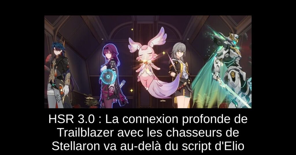 HSR 3.0 : La connexion profonde de Trailblazer avec les chasseurs de Stellaron va au-delà du script d’Elio