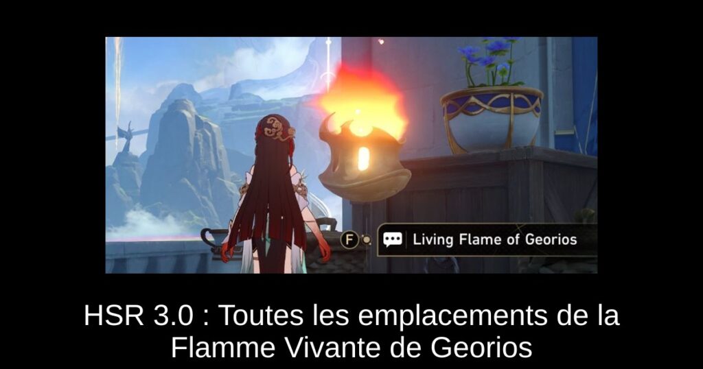 HSR 3.0 : Toutes les emplacements de la Flamme Vivante de Georios