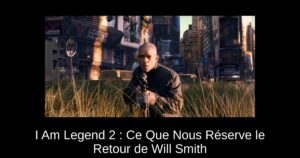 I Am Legend 2 : Ce Que Nous Réserve le Retour de Will Smith