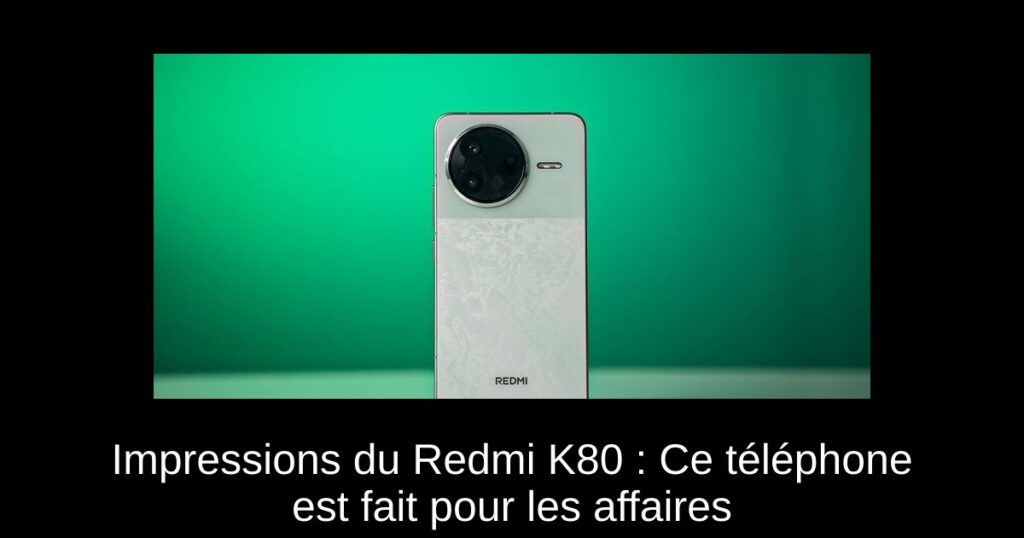 Impressions du Redmi K80 : Ce téléphone est fait pour les affaires