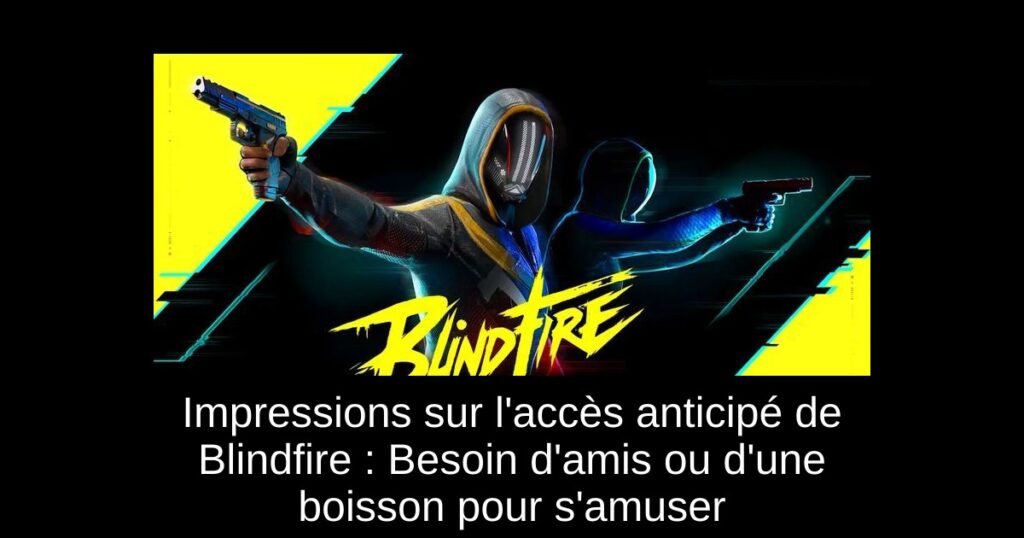 Impressions sur l&rsquo;accès anticipé de Blindfire : Besoin d&rsquo;amis ou d&rsquo;une boisson pour s&rsquo;amuser