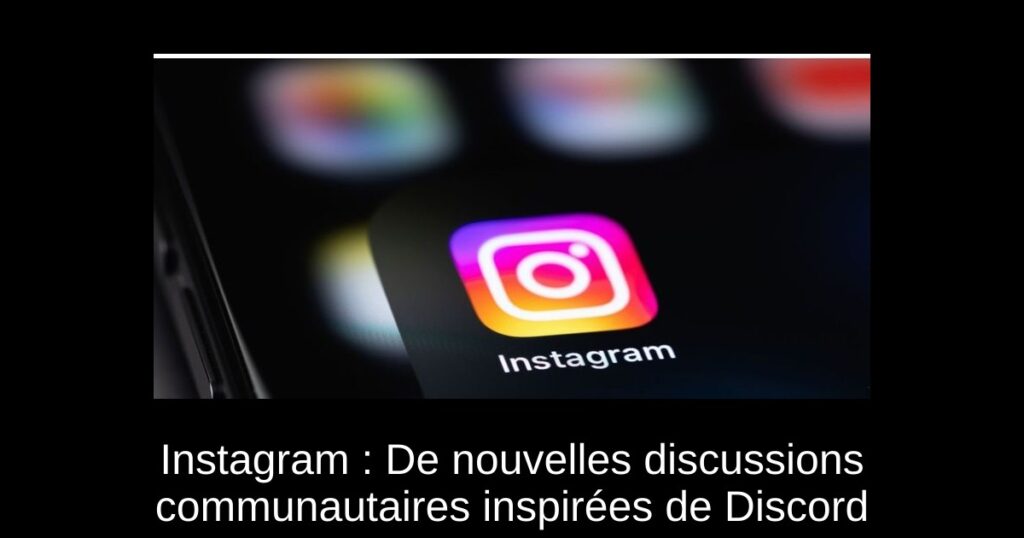 Instagram : De nouvelles discussions communautaires inspirées de Discord