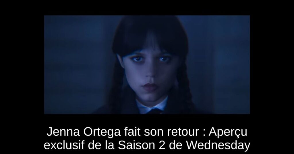 Jenna Ortega fait son retour : Aperçu exclusif de la Saison 2 de Wednesday