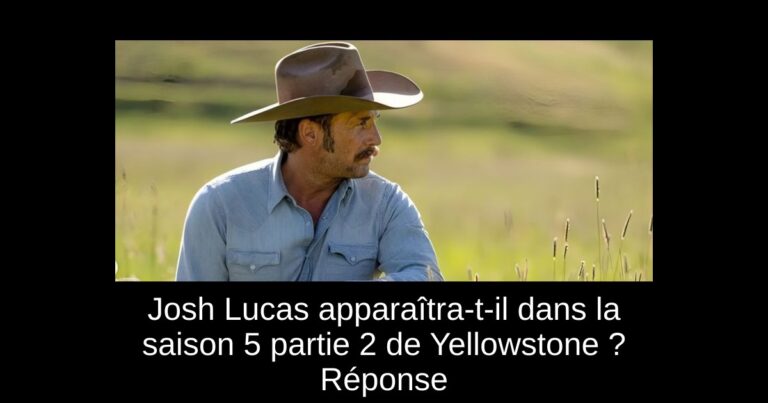 Josh Lucas apparaîtra-t-il dans la saison 5 partie 2 de Yellowstone ? Réponse