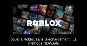 Jouer à Roblox sans téléchargement : La méthode NOW.GG