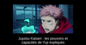 Jujutsu Kaisen : les pouvoirs et capacités de Yuji expliqués