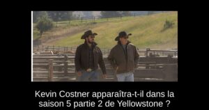Kevin Costner apparaîtra-t-il dans la saison 5 partie 2 de Yellowstone ?