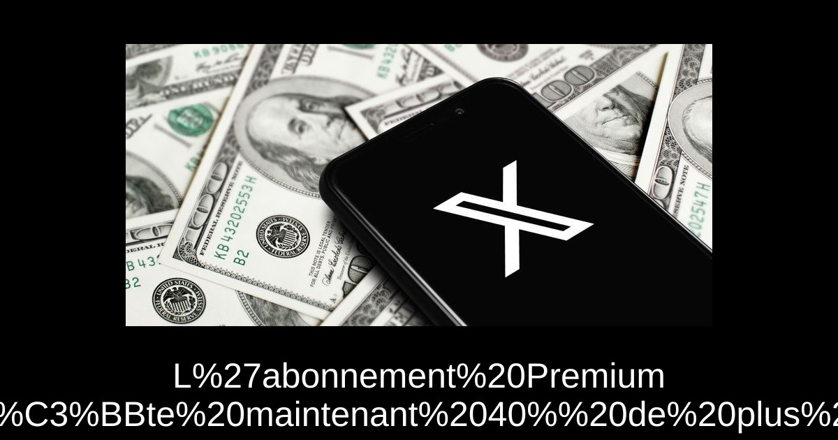 L'abonnement Premium+ de X coûte maintenant 40% de plus qu'auparavant