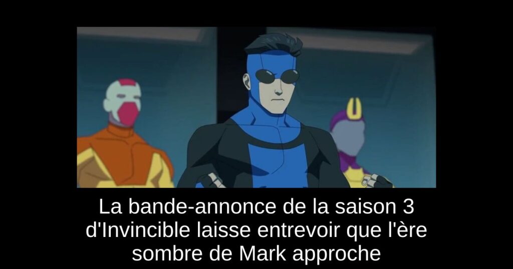 La bande-annonce de la saison 3 d&rsquo;Invincible laisse entrevoir que l&rsquo;ère sombre de Mark approche